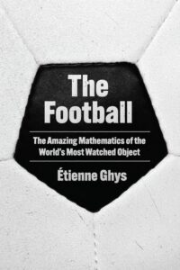 Book cover of The Football: The Amazing Mathematics of the World’s Most Watched Object by Étienne Ghys. The title and author name are displayed inside a black pentagon panel, resembling the pattern on a classic black-and-white soccer ball.